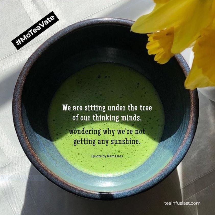 Bowl of matcha with a quote by Ram Dass on overthinking "We are sitting under the tree of our thinking minds wondering why we are not getting any sunshine."