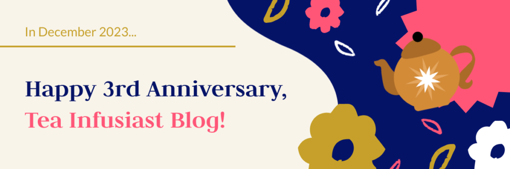 Banner that reads "Happy 3rd Anniversary, Tea Infusiast Blog" and features some images of flowers and a teapot.